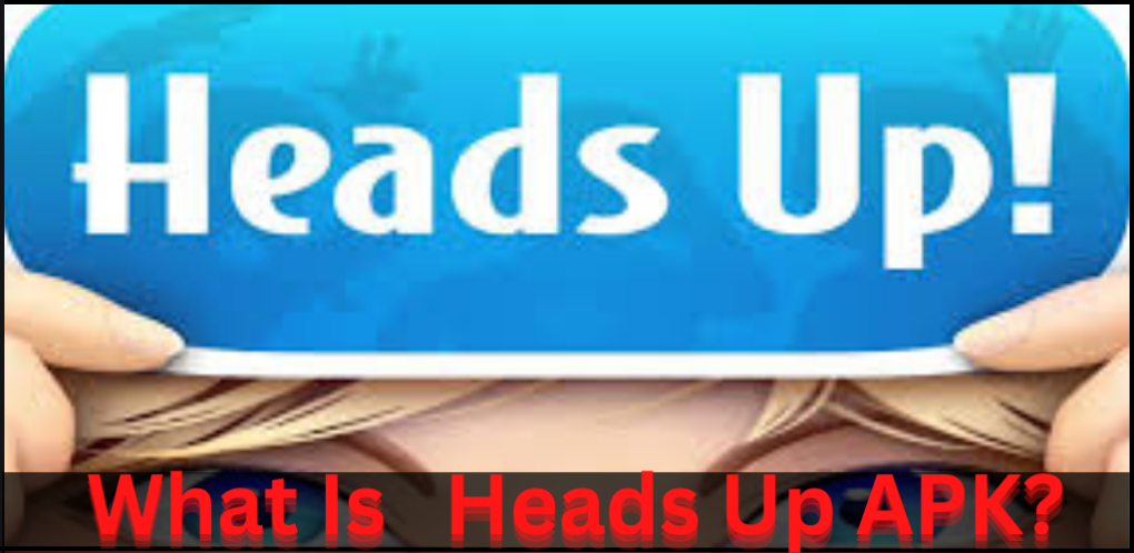 _What Is Heads Up APK